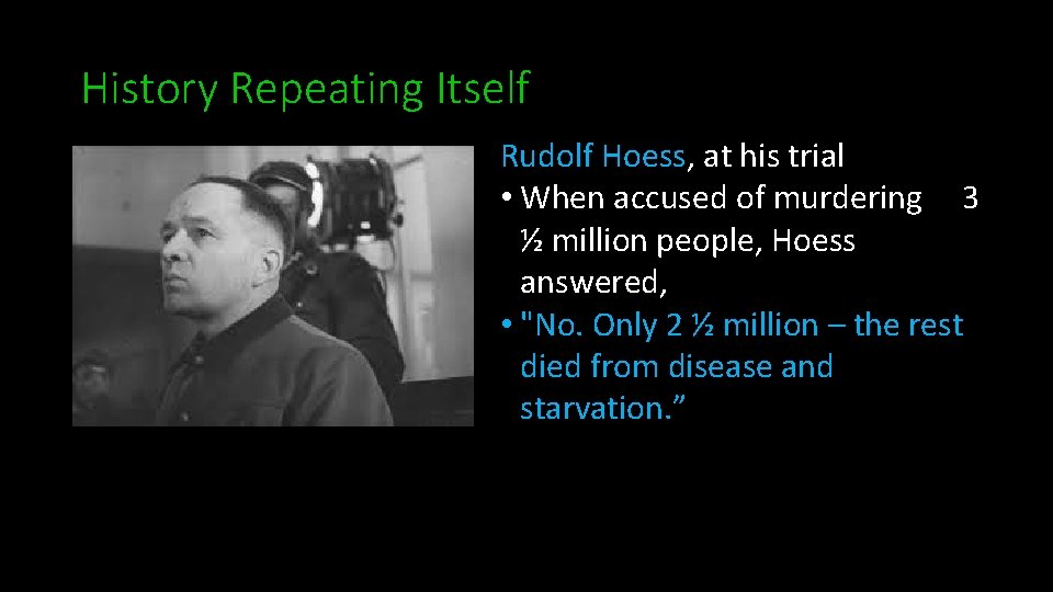 History Repeating Itself Rudolf Hoess, at his trial • When accused of murdering 3 History Repeating Itself Rudolf Hoess, at his trial • When accused of murdering 3