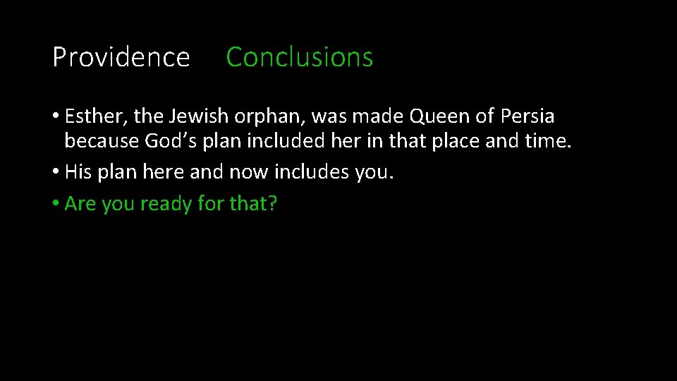 Providence Conclusions • Esther, the Jewish orphan, was made Queen of Persia because God’s Providence Conclusions • Esther, the Jewish orphan, was made Queen of Persia because God’s