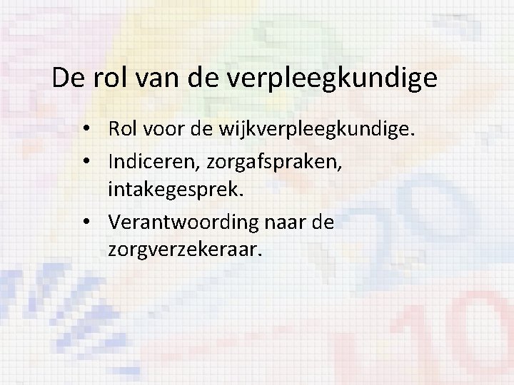 De rol van de verpleegkundige • Rol voor de wijkverpleegkundige. • Indiceren, zorgafspraken, intakegesprek.