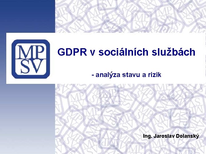 GDPR v sociálních službách - analýza stavu a rizik Ing. Jaroslav Dolanský 1 