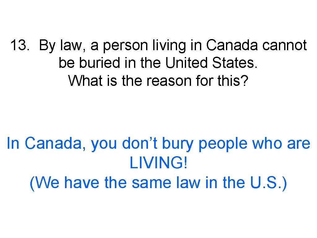13. By law, a person living in Canada cannot be buried in the United