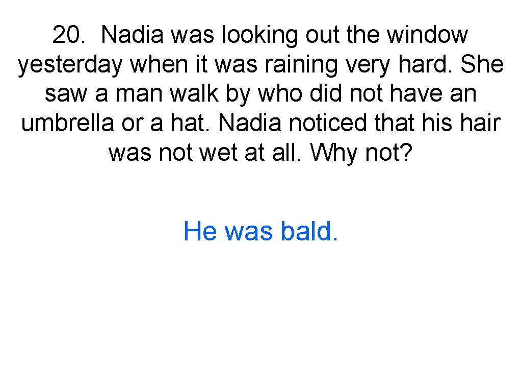 20. Nadia was looking out the window yesterday when it was raining very hard.