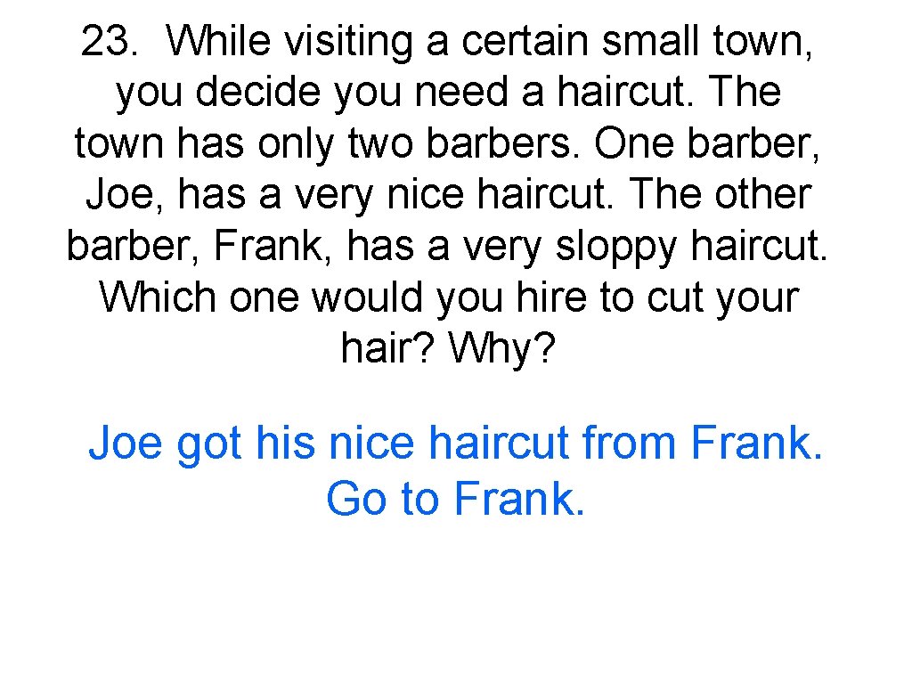 23. While visiting a certain small town, you decide you need a haircut. The