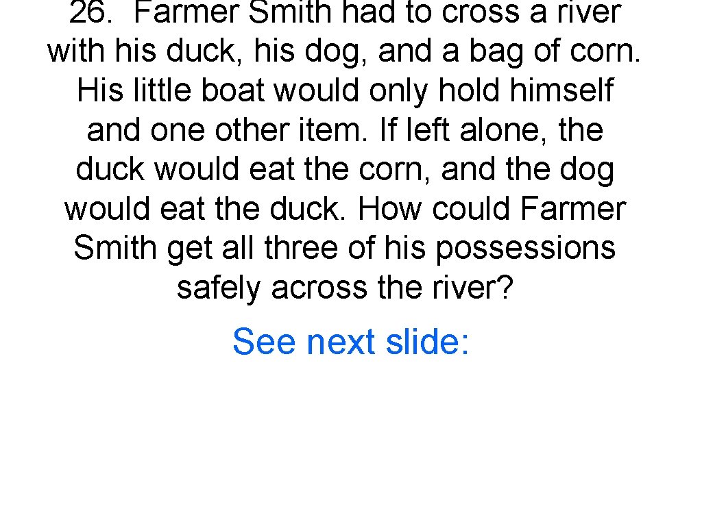 26. Farmer Smith had to cross a river with his duck, his dog, and