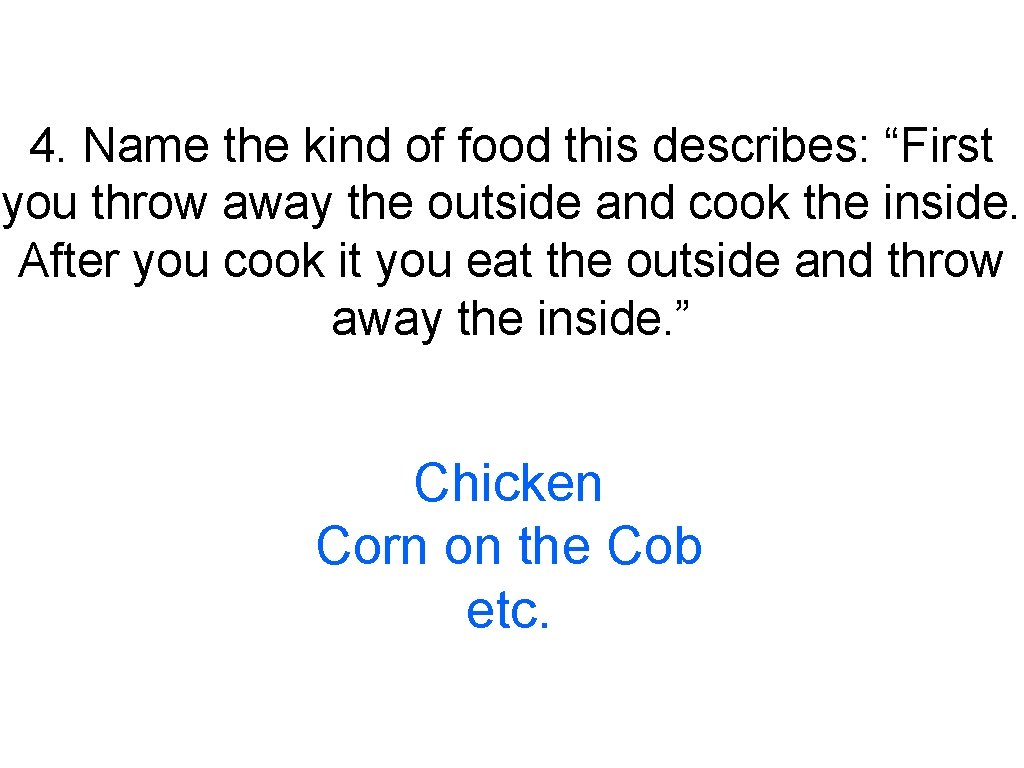 4. Name the kind of food this describes: “First you throw away the outside
