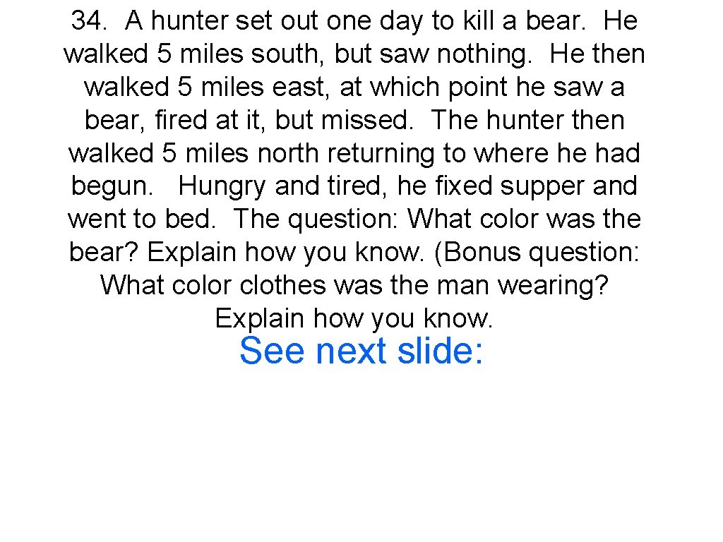 34. A hunter set out one day to kill a bear. He walked 5