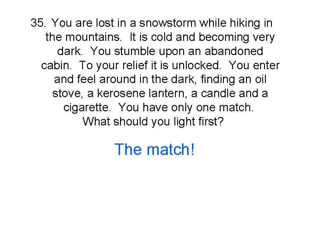 35. You are lost in a snowstorm while hiking in the mountains. It is