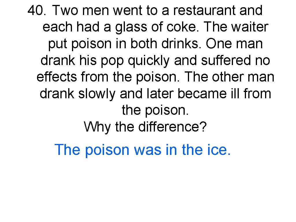 40. Two men went to a restaurant and each had a glass of coke.