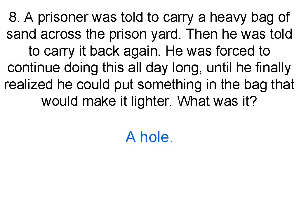 8. A prisoner was told to carry a heavy bag of sand across the