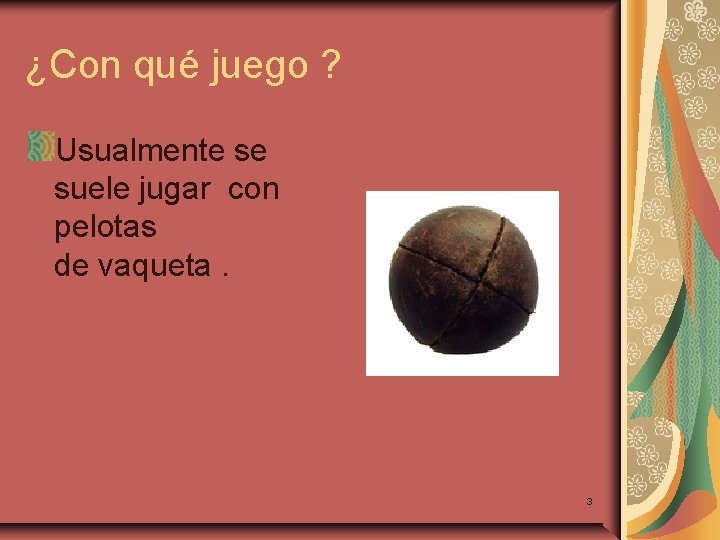 ¿Con qué juego ? Usualmente se suele jugar con pelotas de vaqueta. 3 