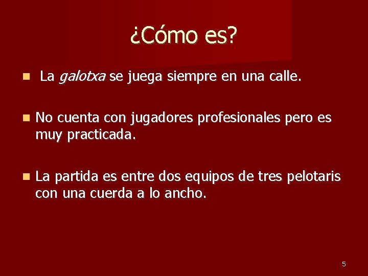 ¿Cómo es? La galotxa se juega siempre en una calle. No cuenta con jugadores ¿Cómo es? La galotxa se juega siempre en una calle. No cuenta con jugadores