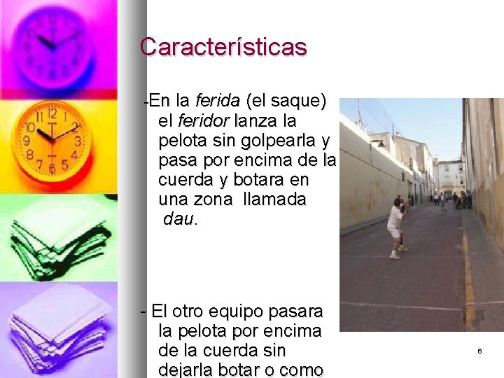 Características -En la ferida (el saque) el feridor lanza la pelota sin golpearla y