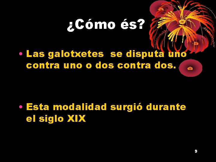 ¿Cómo és? • Las galotxetes se disputa uno contra uno o dos contra dos. ¿Cómo és? • Las galotxetes se disputa uno contra uno o dos contra dos.