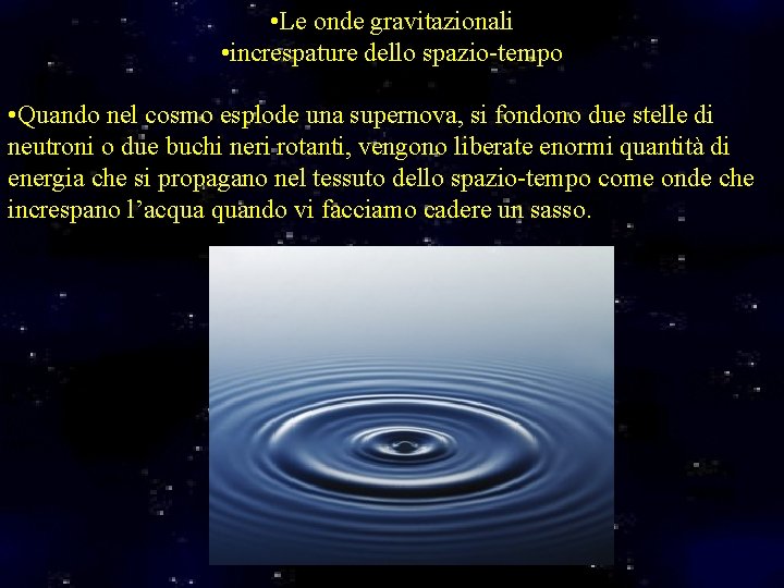  • Le onde gravitazionali • increspature dello spazio-tempo • Quando nel cosmo esplode