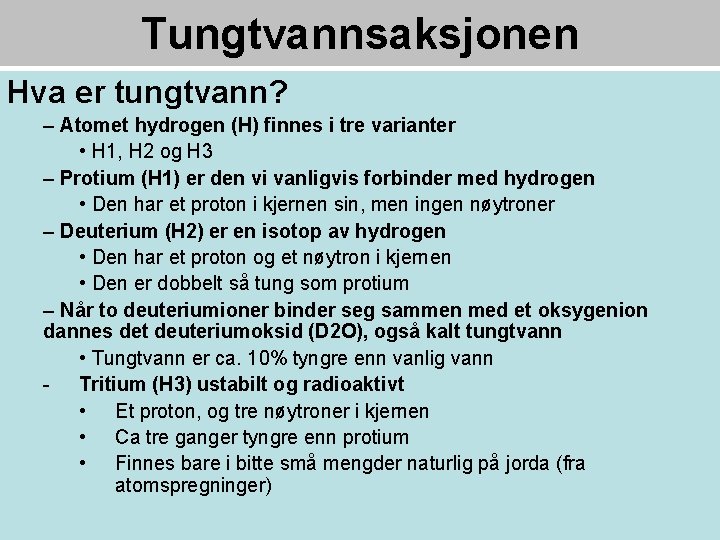 Tungtvannsaksjonen Hva er tungtvann? – Atomet hydrogen (H) finnes i tre varianter • H