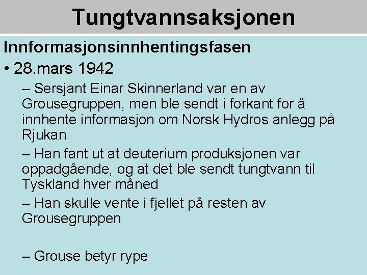 Tungtvannsaksjonen Innformasjonsinnhentingsfasen • 28. mars 1942 – Sersjant Einar Skinnerland var en av Grousegruppen,