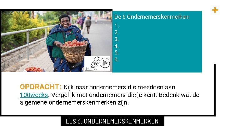 De 6 Ondernemerskenmerken: 1. 2. 3. 4. 5. 6. OPDRACHT: Kijk naar ondernemers die