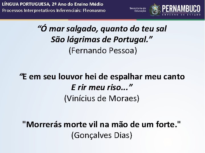 LÍNGUA PORTUGUESA, 2º Ano do Ensino Médio Processos Interpretativos Inferenciais: Pleonasmo “Ó mar salgado, LÍNGUA PORTUGUESA, 2º Ano do Ensino Médio Processos Interpretativos Inferenciais: Pleonasmo “Ó mar salgado,