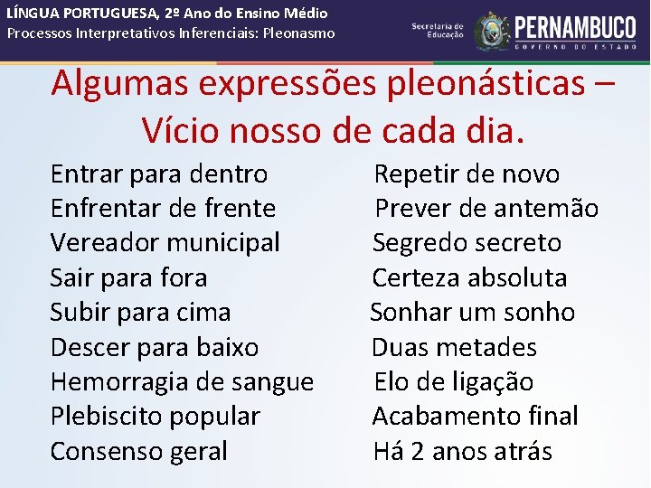 LÍNGUA PORTUGUESA, 2º Ano do Ensino Médio Processos Interpretativos Inferenciais: Pleonasmo Algumas expressões pleonásticas LÍNGUA PORTUGUESA, 2º Ano do Ensino Médio Processos Interpretativos Inferenciais: Pleonasmo Algumas expressões pleonásticas