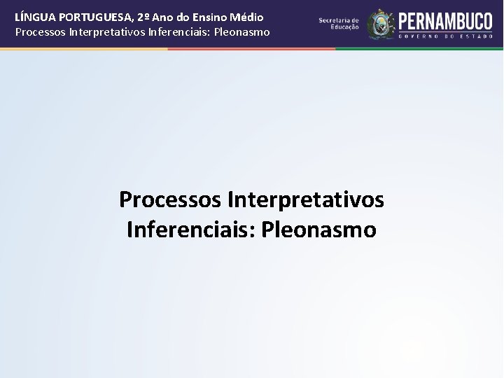 LÍNGUA PORTUGUESA, 2º Ano do Ensino Médio Processos Interpretativos Inferenciais: Pleonasmo LÍNGUA PORTUGUESA, 2º Ano do Ensino Médio Processos Interpretativos Inferenciais: Pleonasmo