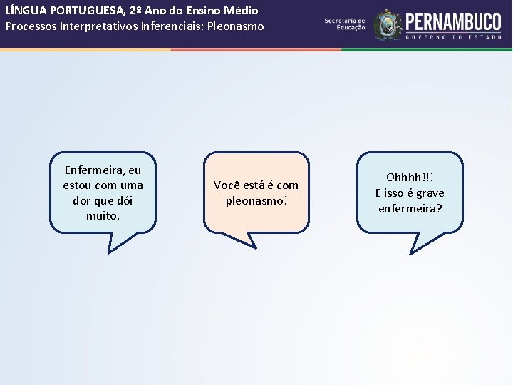 LÍNGUA PORTUGUESA, 2º Ano do Ensino Médio Processos Interpretativos Inferenciais: Pleonasmo Enfermeira, eu estou LÍNGUA PORTUGUESA, 2º Ano do Ensino Médio Processos Interpretativos Inferenciais: Pleonasmo Enfermeira, eu estou