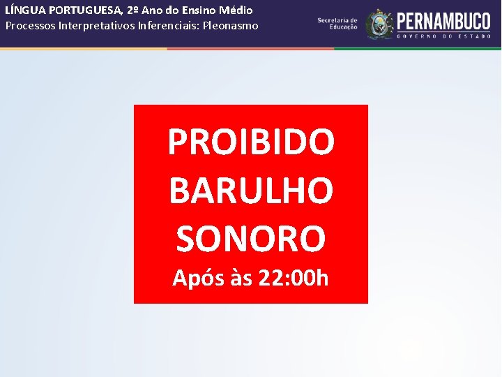 LÍNGUA PORTUGUESA, 2º Ano do Ensino Médio Processos Interpretativos Inferenciais: Pleonasmo PROIBIDO BARULHO SONORO LÍNGUA PORTUGUESA, 2º Ano do Ensino Médio Processos Interpretativos Inferenciais: Pleonasmo PROIBIDO BARULHO SONORO
