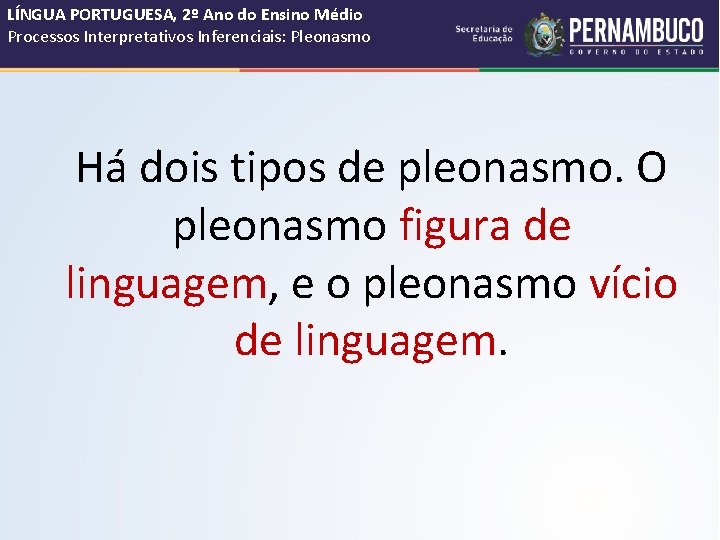 LÍNGUA PORTUGUESA, 2º Ano do Ensino Médio Processos Interpretativos Inferenciais: Pleonasmo Há dois tipos LÍNGUA PORTUGUESA, 2º Ano do Ensino Médio Processos Interpretativos Inferenciais: Pleonasmo Há dois tipos