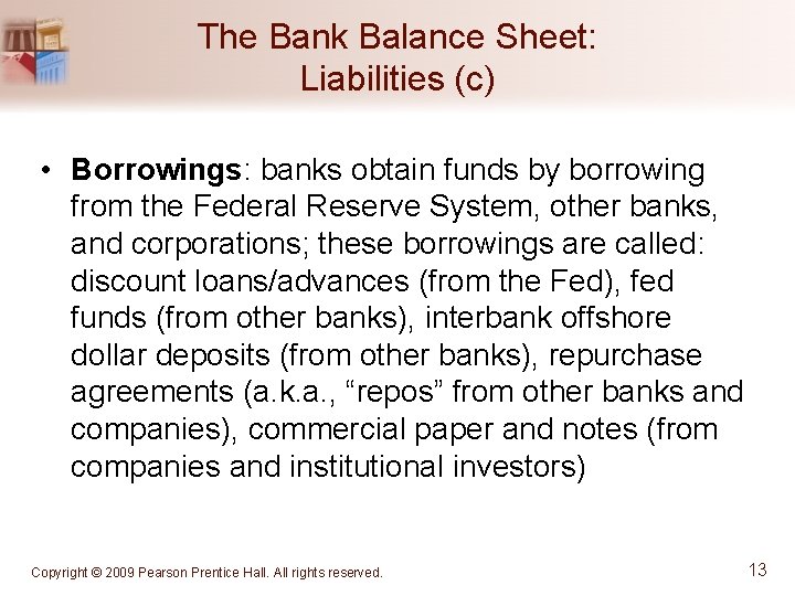 The Bank Balance Sheet: Liabilities (c) • Borrowings: banks obtain funds by borrowing from