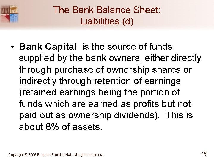 The Bank Balance Sheet: Liabilities (d) • Bank Capital: is the source of funds