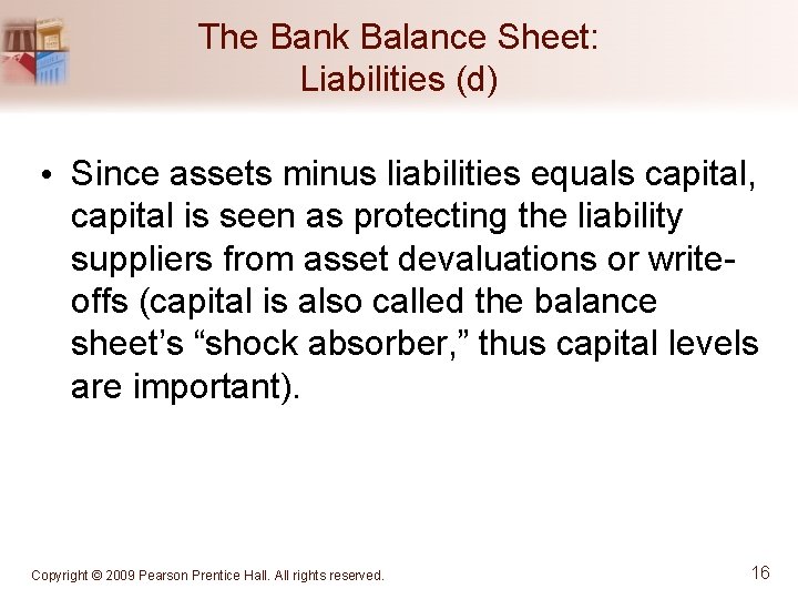 The Bank Balance Sheet: Liabilities (d) • Since assets minus liabilities equals capital, capital