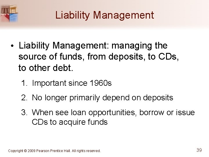 Liability Management • Liability Management: managing the source of funds, from deposits, to CDs,