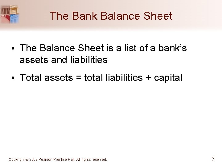 The Bank Balance Sheet • The Balance Sheet is a list of a bank’s