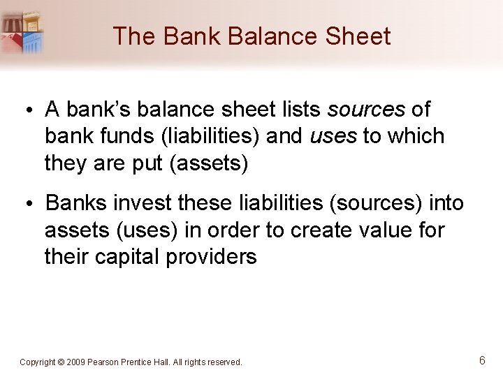 The Bank Balance Sheet • A bank’s balance sheet lists sources of bank funds