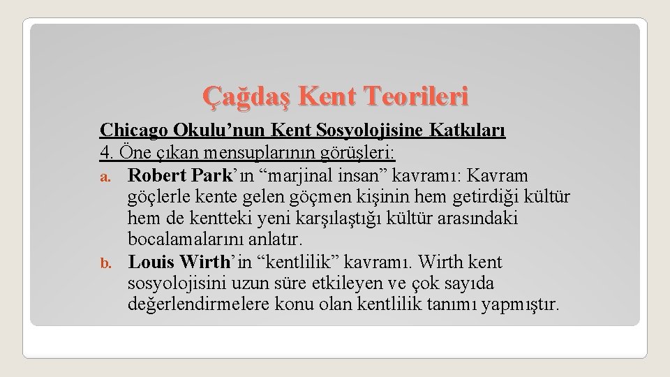 Çağdaş Kent Teorileri Chicago Okulu’nun Kent Sosyolojisine Katkıları 4. Öne çıkan mensuplarının görüşleri: a.