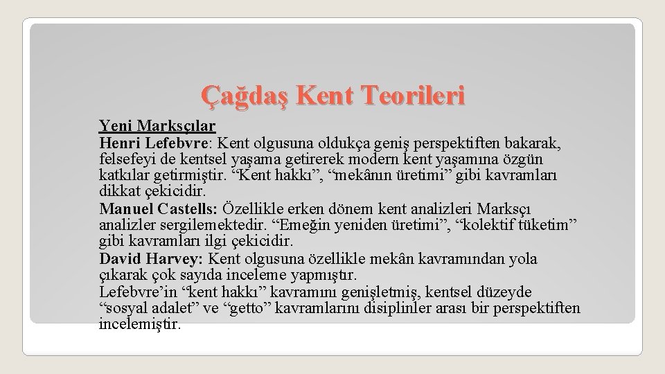 Çağdaş Kent Teorileri Yeni Marksçılar Henri Lefebvre: Kent olgusuna oldukça geniş perspektiften bakarak, felsefeyi