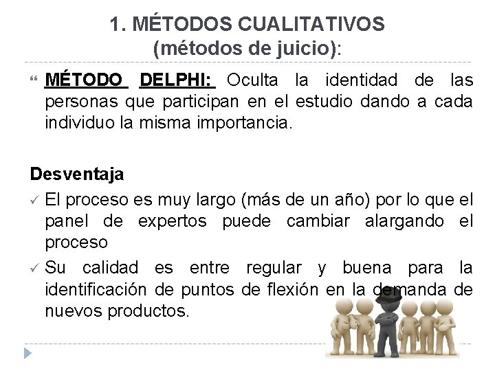 1. MÉTODOS CUALITATIVOS (métodos de juicio): MÉTODO DELPHI: Oculta la identidad de las personas