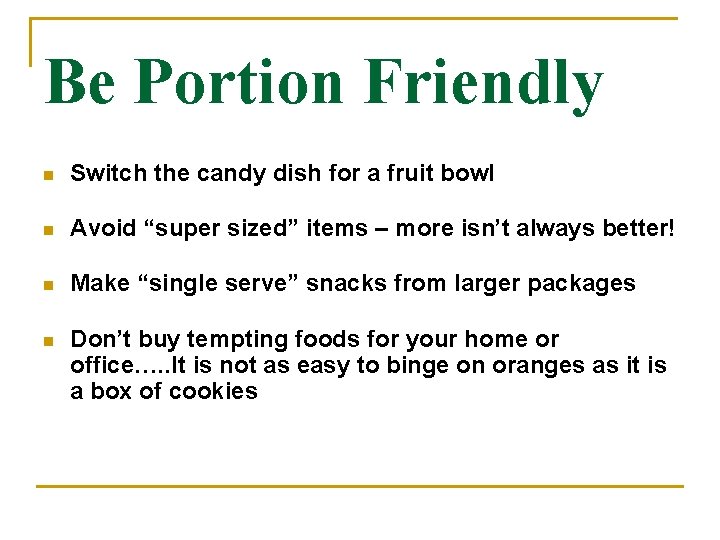 Be Portion Friendly n Switch the candy dish for a fruit bowl n Avoid