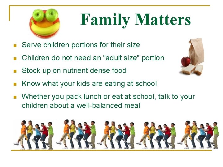 Family Matters n Serve children portions for their size n Children do not need