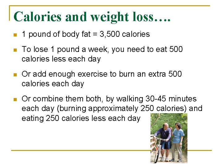 Calories and weight loss…. n 1 pound of body fat = 3, 500 calories