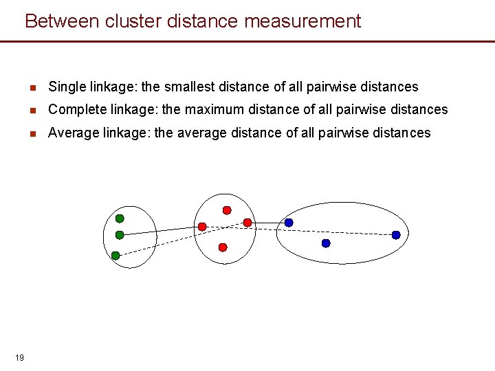 Between cluster distance measurement 19 n Single linkage: the smallest distance of all pairwise