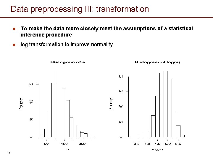 Data preprocessing III: transformation 7 n To make the data more closely meet the