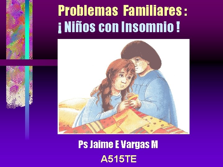 Problemas Familiares : ¡ Niños con Insomnio ! Ps Jaime E Vargas M A