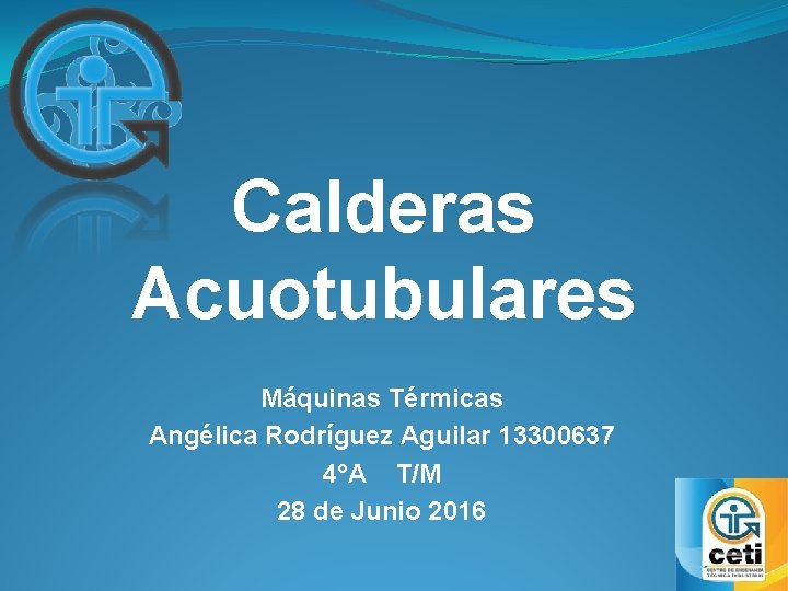 Calderas Acuotubulares Máquinas Térmicas Angélica Rodríguez Aguilar 13300637 4°A T/M 28 de Junio 2016