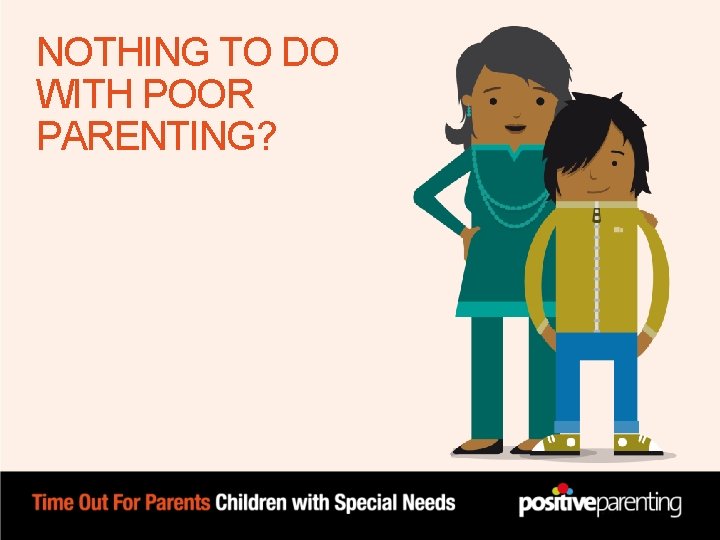 NOTHING TO DO WITH POOR PARENTING? NOTHING TO DO WITH POOR PARENTING?