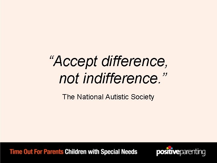 “Accept difference, not indifference. ” The National Autistic Society “Accept difference, not indifference. ” The National Autistic Society