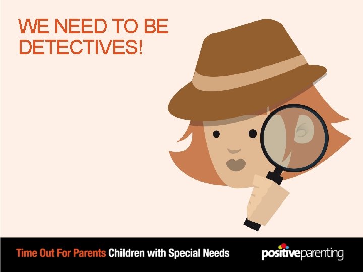 WE NEED TO BE DETECTIVES! WE NEED TO BE DETECTIVES!