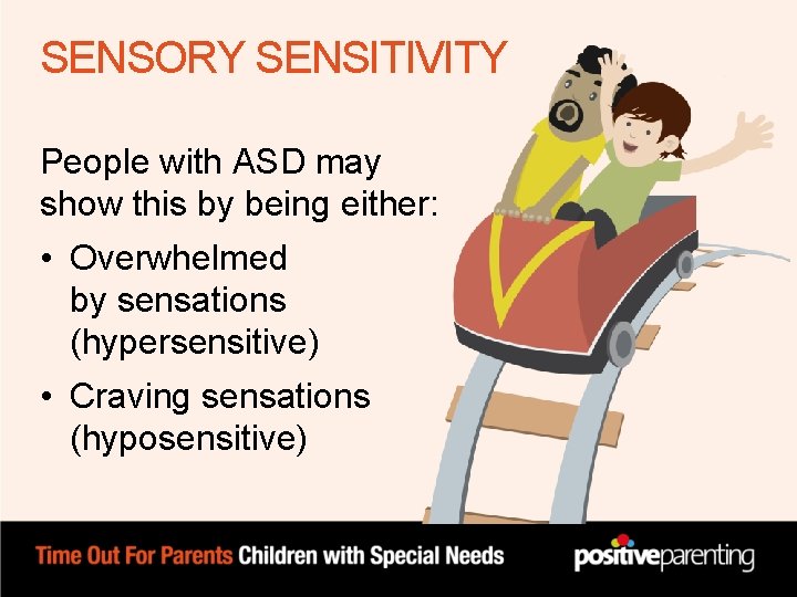 SENSORY SENSITIVITY People with ASD may show this by being either: • Overwhelmed by SENSORY SENSITIVITY People with ASD may show this by being either: • Overwhelmed by