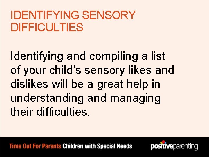 IDENTIFYING SENSORY DIFFICULTIES Identifying and compiling a list of your child’s sensory likes and IDENTIFYING SENSORY DIFFICULTIES Identifying and compiling a list of your child’s sensory likes and