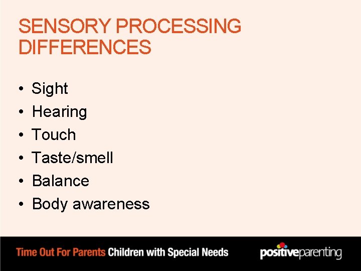 SENSORY PROCESSING DIFFERENCES • • • Sight Hearing Touch Taste/smell Balance Body awareness SENSORY PROCESSING DIFFERENCES • • • Sight Hearing Touch Taste/smell Balance Body awareness