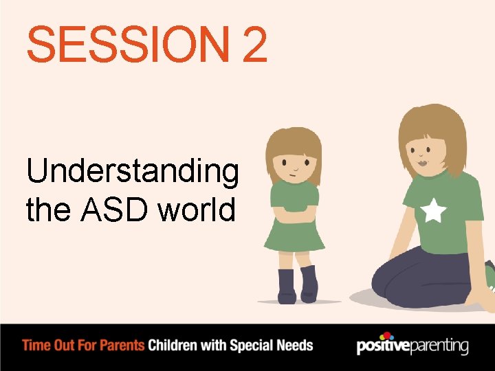 SESSION 2 Understanding the ASD world SESSION 2 Understanding the ASD world